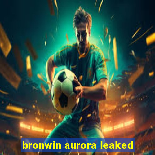 bronwin aurora leaked